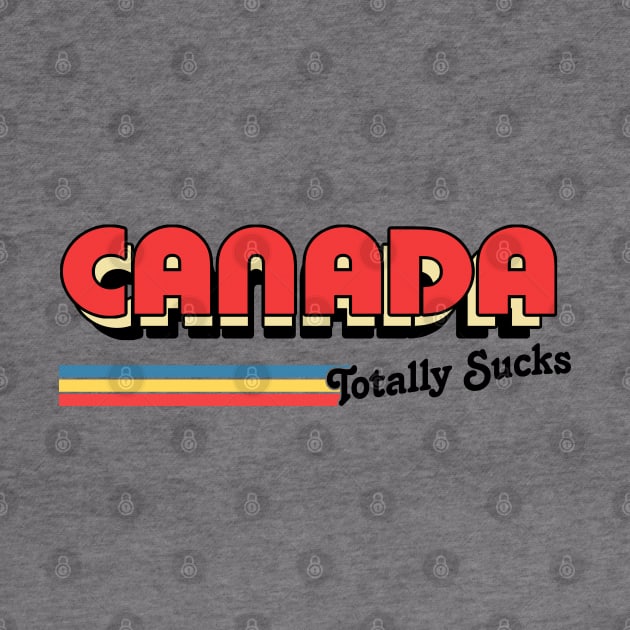 Canada Totally Sucks / Humorous Retro Typography Design by DankFutura